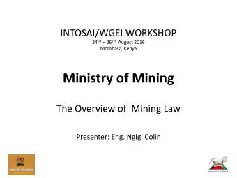 Ministry of Mining  The Overview of  Mining Law  Presenter: Eng. Ngigi Colin  Mining Bill 2014