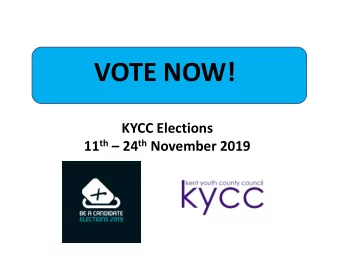 VOTE NOW!  KYCC Elections 11 th  24 th November 2019  Who are KYCC?  KYCC stands for Kent