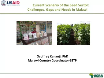 Current Scenario of the Seed Sector:  Challenges, Gaps and Needs in Malawi  Geoffrey Kananji, PhD