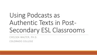 Authentic Texts in Post-  Secondary ESL Classrooms  CHELSEA WALTER, PH.D.  COLORADO COLLEGE  Who am
