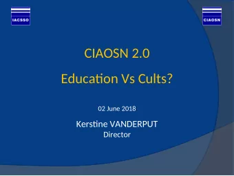 CIAOSN 2.0  Educatjon Vs Cults?  02 June 2018  Kerstjne VANDERPUT  Director  Agenda  Who are we?