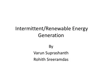 Intermittent/Renewable Energy  Generation  By  Varun Suprashanth  Rohith Sreeramdas  Background And
