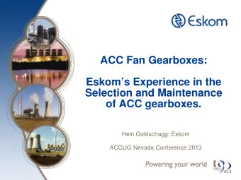 ACC Fan Gearboxes:  Eskoms Experience in the  Selection and Maintenance  of ACC gearboxes.  Hein