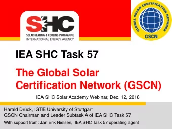 IEA SHC Task 57  The Global Solar  Certification Network (GSCN)  IEA SHC Solar Academy Webinar,