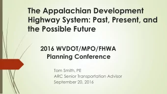 The Appalachian Development  Highway System: Past, Present, and  the Possible Future  2016