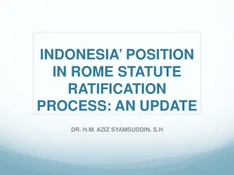 INDONESIA POSITION  IN ROME STATUTE  RATIFICATION  PROCESS: AN UPDATE  DR. H.M. AZIZ SYAMSUDDIN,