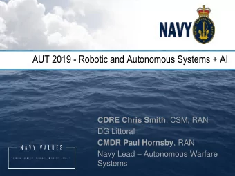 AUT 2019 - Robotic and Autonomous Systems + AI CDRE Chris Smith , CSM, RAN  DG Littoral CMDR Paul