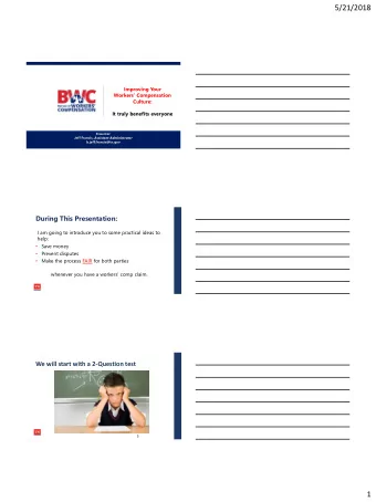 5/21/2018  Improving Your  Workers Compensation  Culture:  It truly benefits everyone