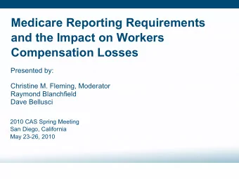 Medicare Reporting Requirements  and the Impact on Workers Compensation Losses  Presented by: