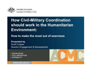 How Civil-Military Coordination  should work in the Humanitarian  Environment:  How to make the