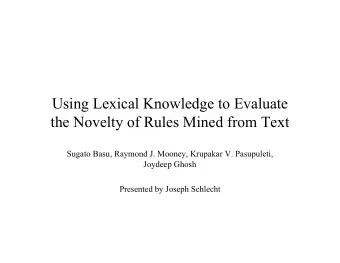 Using Lexical Knowledge to Evaluate  the Novelty of Rules Mined from Text  Sugato Basu, Raymond J.