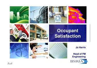 Occupant  Satisfaction  Jo Harris  Head of FM  Engineering  Who are occupants?  Users
