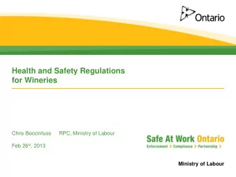 Health and Safety Regulations  for Wineries  Chris Boccinfuso  RPC, Ministry of Labour Feb 26 st ,