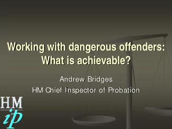 Working with dangerous offenders:  What is achievable?  Andrew Bridges  HM Chief Inspector of