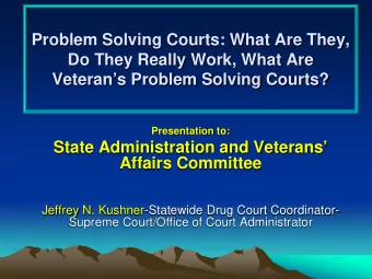 Problem Solving Courts: What Are They,  Do They Really Work, What Are  Veterans Problem Solving