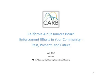 California Air Resources Board  Enforcement Efforts in Your Community -  Past, Present, and Future
