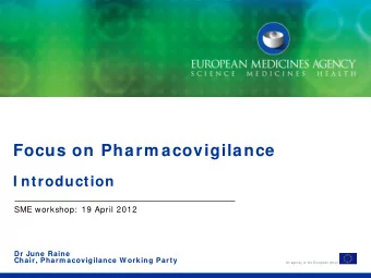 Focus on Pharm acovigilance  I ntroduction  SME workshop:  19 April 2012  Dr June Raine  Chair,