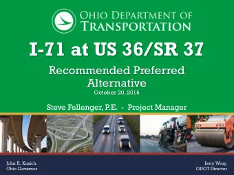 I-71 at US 36/SR 37  Recommended Preferred  Alternative  October 20, 2016  Steve Fellenger, P.E.  -