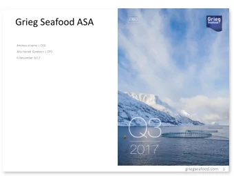 Grieg Seafood ASA  Andreas Kvame | CEO  Atle Harald Sandtorv | CFO  8 November 2017