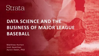 DATA SCIENCE AND THE  BUSINESS OF MAJOR LEAGUE  BASEBALL  Matthew Horton  Josh Hamilton  Aaron