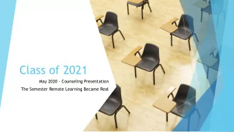 Class of 2021  May 2020 - Counseling Presentation  The Semester Remote Learning Became Real