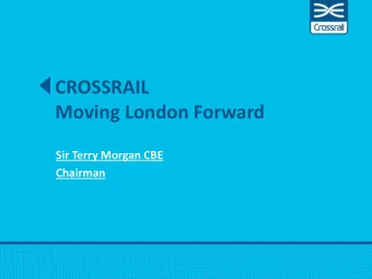 CROSSRAIL  Moving London Forward  Sir Terry Morgan CBE  Chairman Crossrail  enabling London to