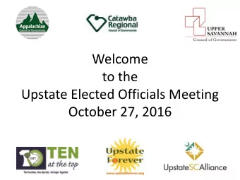 Welcome  to the  Upstate Elected Officials Meeting  October 27, 2016  Shaping Our Future  Growth