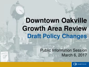 Downtown Oakville  Growth Area Review  Draft Policy Changes  Public Information Session  March 6,