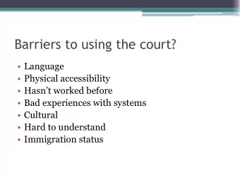 Barriers to using the court?  Language  Physical accessibility  Hasnt worked before