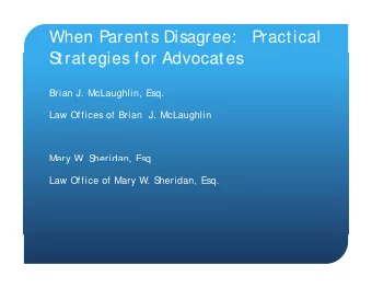 When Parents Disagree:  Practical  S  S  t  trategies for Advocates  t  i  f  Ad  t  Brian J.