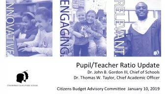 Pupil/Teacher Ratio Update  Dr. John B. Gordon III, Chief of Schools  Dr. Thomas W. Taylor, Chief