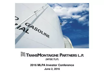 2016 MLPA Investor Conference  June 2, 2016  Forward Looking Statements  All statements, other than