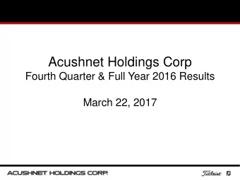 Acushnet Holdings Corp  Fourth Quarter &amp; Full Year 2016 Results  March 22, 2017  Acushnet