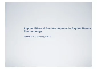 Applied Ethics &amp; Societal Aspects in Applied Human  Pharmacology  David H.-U. Haerry, EATG