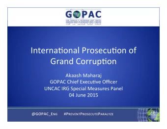 Interna'onal  Prosecu'on  of    Grand  Corrup'on    Akaash  Maharaj    GOPAC