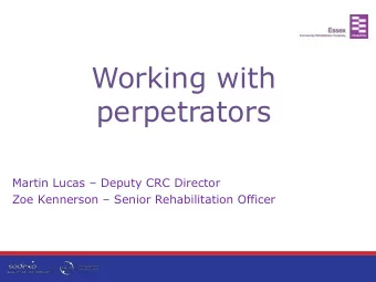 Working with  perpetrators Martin Lucas  Deputy CRC Director Zoe Kennerson  Senior