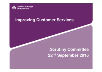 Improving Customer Services  Scrutiny Committee 22 nd September 2016  Purpose   Outline the