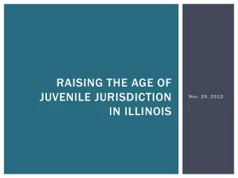 RAISING THE AGE OF  JUVENILE JURISDICTION  Nov. 29, 2012  IN ILLINOIS  AGENDA  AGENDA