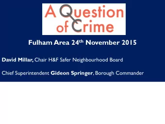 Fulham Area 24 th November 2015 David Millar, Chair H&amp;F Safer Neighbourhood Board Chief