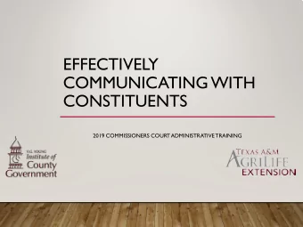 EFFECTIVELY  COMMUNICATING WITH  CONSTITUENTS  2019 COMMISSIONERS COURT ADMINISTRATIVE  TRAINING