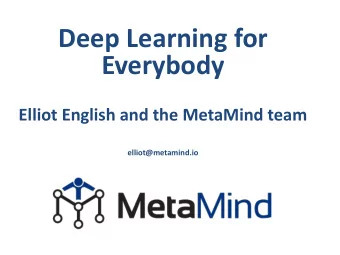 Deep Learning for  Everybody  Elliot English and the MetaMind team  elliot@metamind.io  Socher, Ng,