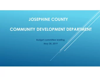 JOSEPHINE COUNTY  COMMUNITY DEVELOPMENT DEPARTMENT  Budget committee briefing  May 28, 2019