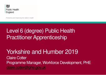 Yorkshire and Humber 2019  Claire Cotter  Programme Manager, Workforce Development, PHE