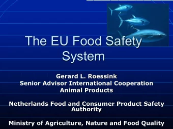 The EU Food Safety  System  Gerard L. Roessink  Senior Advisor International Cooperation  Animal