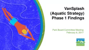 (Aquatic Strategy)  Phase 1 Findings  Park Board Committee Meeting  February 6, 2017  Purpose  The