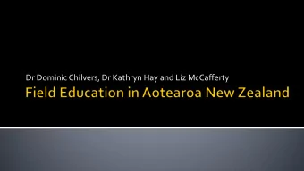 Dr Dominic Chilvers, Dr Kathryn Hay and Liz McCafferty  Field education in Aotearoa New Zealand