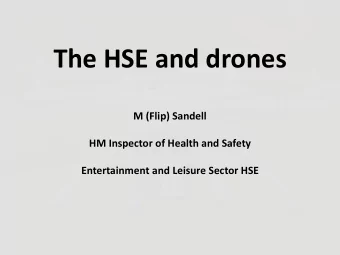 The HSE and drones  M (Flip) Sandell  HM Inspector of Health and Safety  Entertainment and Leisure