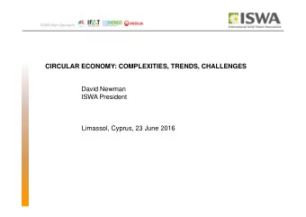 CIRCULAR ECONOMY: COMPLEXITIES, TRENDS, CHALLENGES  David Newman  ISWA President  Limassol, Cyprus,