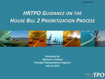 HRTPO G UIDANCE ON THE H OUSE B ILL 2 P RIORITIZATION P ROCESS  Presented by:  Michael S. Kimbrel