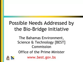 Possible Needs Addressed by  the Bio-Bridge Initiative  The Bahamas Environment,  Science &amp;